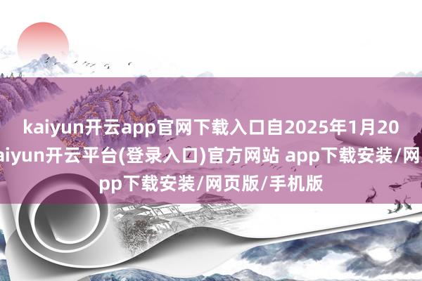 kaiyun开云app官网下载入口自2025年1月20日起收效-kaiyun开云平台(登录入口)官方