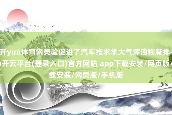 开yun体育网灵验促进了汽车维求学大气浑浊物减排-kaiyun开云平台(登录入口)官方网站 app下