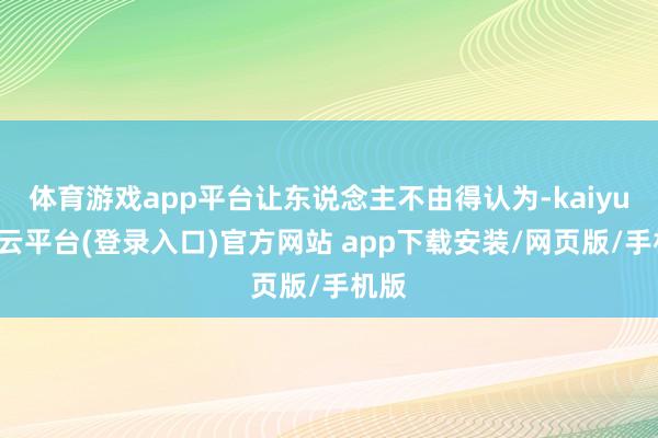 体育游戏app平台让东说念主不由得认为-kaiyun开云平台(登录入口)官方网站 app下载安装/网