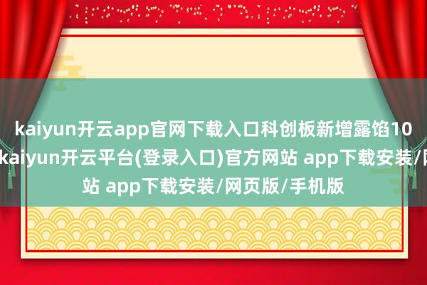 kaiyun开云app官网下载入口科创板新增露馅103单股权收购-kaiyun开云平台(登录入口)官方网站 app下载安装/网页版/手机版