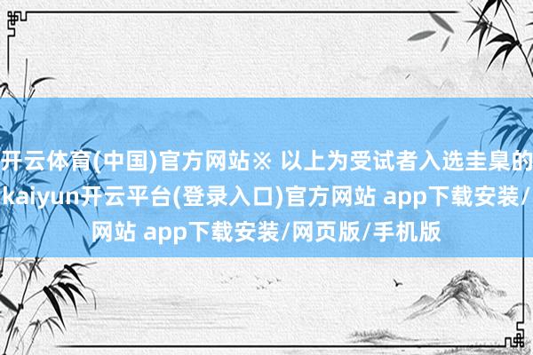 开云体育(中国)官方网站※ 以上为受试者入选圭臬的部分主要实践-kaiyun开云平台(登录入口)官方网站 app下载安装/网页版/手机版