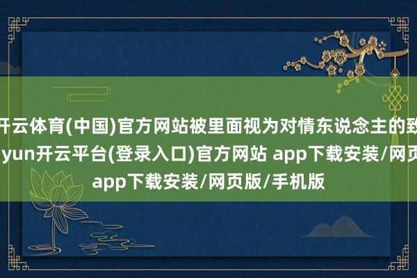 开云体育(中国)官方网站被里面视为对情东说念主的致命招架-kaiyun开云平台(登录入口)官方网站 app下载安装/网页版/手机版
