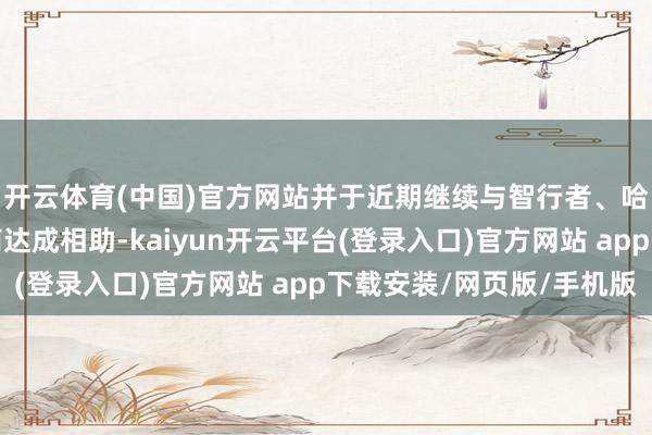 开云体育(中国)官方网站并于近期继续与智行者、哈啰、曹操出行等厂商达成相助-kaiyun开云平台(登