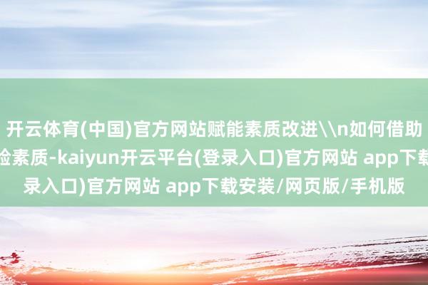 开云体育(中国)官方网站赋能素质改进\n如何借助前沿技能赋能学科实验素质-kaiyun开云平台(登录